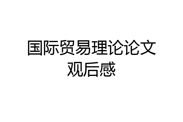 国际贸易理论论文观后感