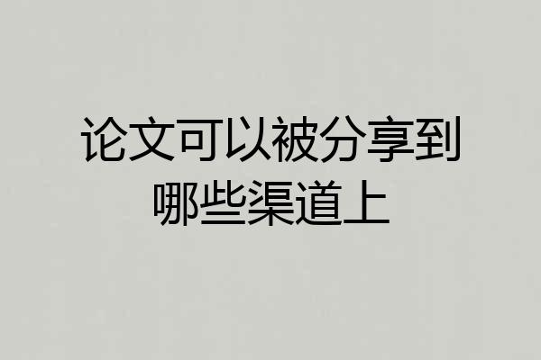 论文可以被分享到哪些渠道上