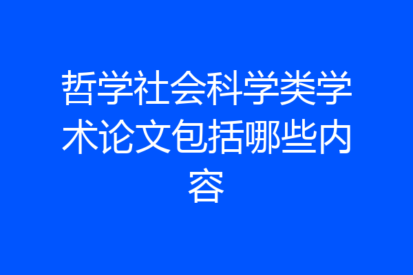 哲学社会科学类学术论文包括哪些内容