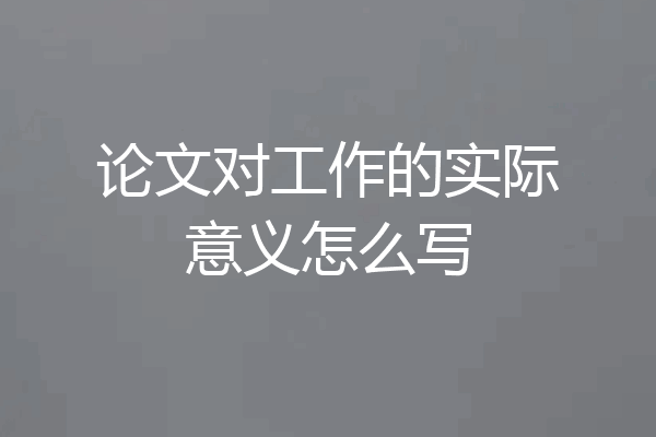 论文对工作的实际意义怎么写