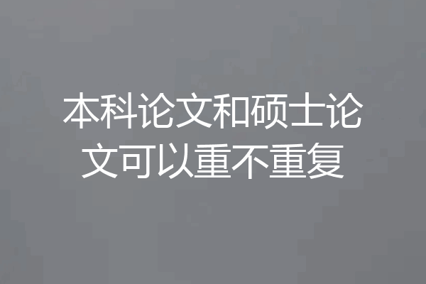 本科论文和硕士论文可以重不重复