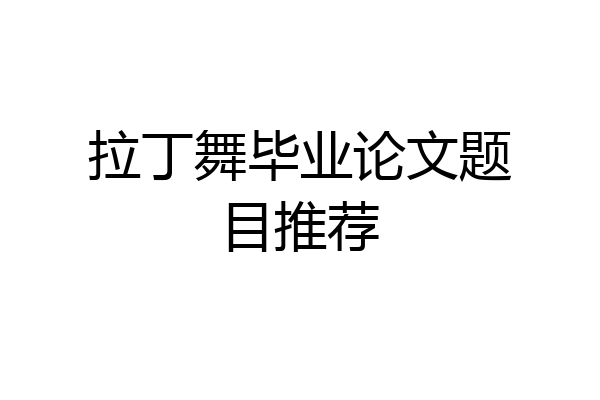 拉丁舞毕业论文题目推荐