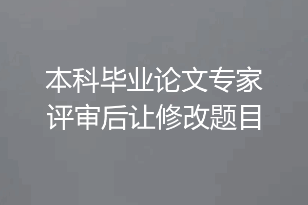 本科毕业论文专家评审后让修改题目