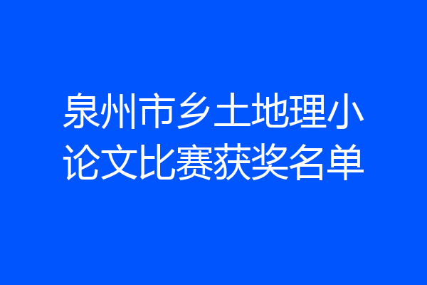 泉州市乡土地理小论文比赛获奖名单