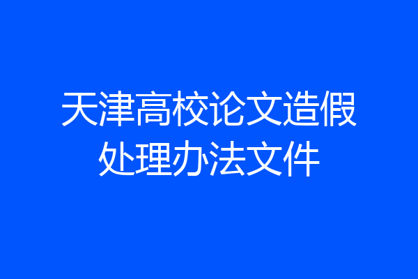天津高校论文造假处理办法文件