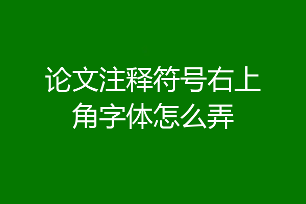 论文注释符号右上角字体怎么弄