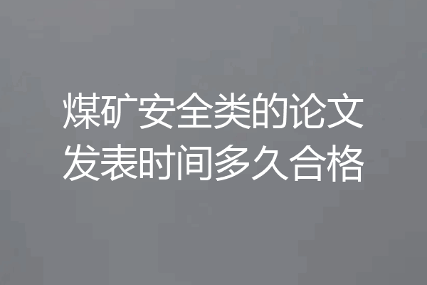 煤矿安全类的论文发表时间多久合格