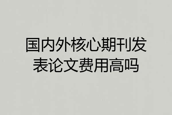 国内外核心期刊发表论文费用高吗