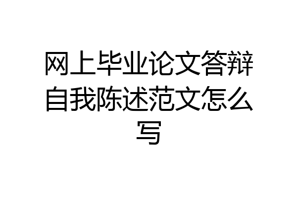 网上毕业论文答辩自我陈述范文怎么写