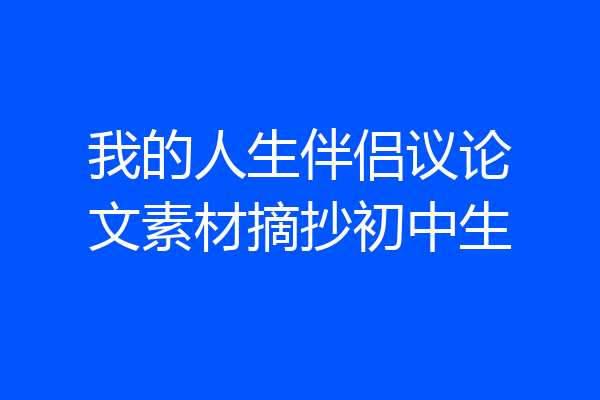 我的人生伴侣议论文素材摘抄初中生