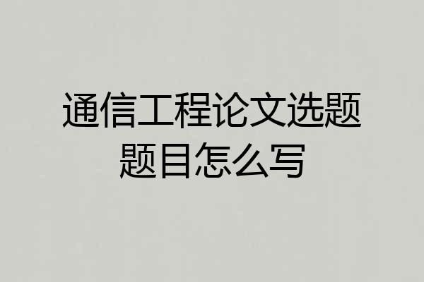 通信工程论文选题题目怎么写