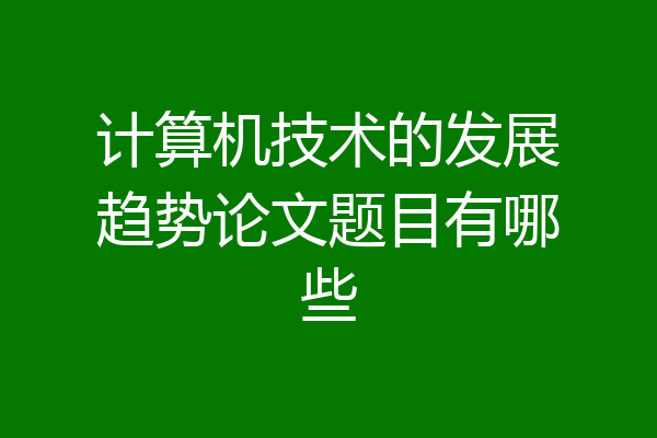计算机技术的发展趋势论文题目有哪些