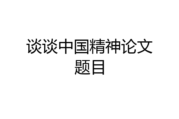 谈谈中国精神论文题目
