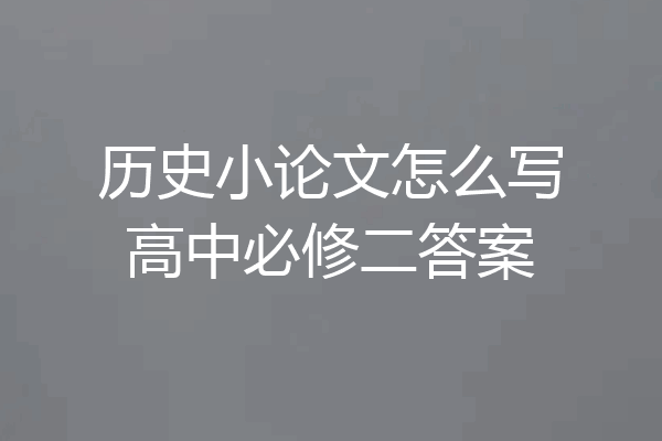 历史小论文怎么写高中必修二答案