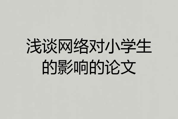 浅谈网络对小学生的影响的论文