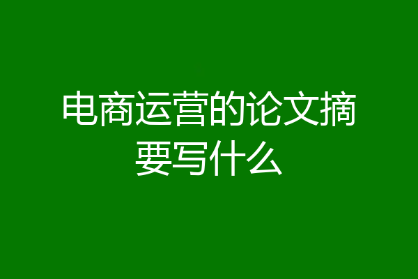 电商运营的论文摘要写什么