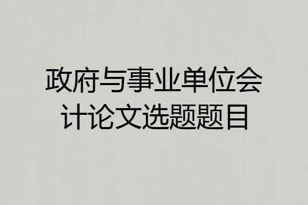 政府与事业单位会计论文选题题目