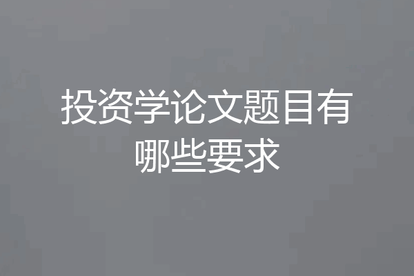 投资学论文题目有哪些要求