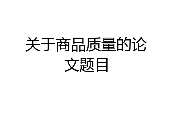 关于商品质量的论文题目