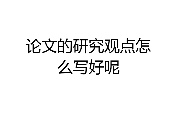 论文的研究观点怎么写好呢