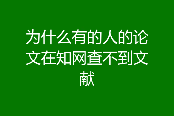 为什么有的人的论文在知网查不到文献