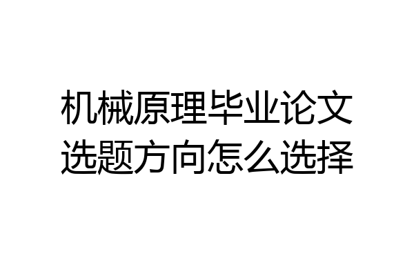 机械原理毕业论文选题方向怎么选择