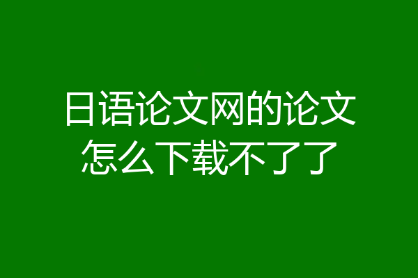 日语论文网的论文怎么下载不了了