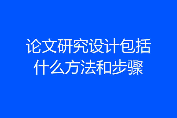论文研究设计包括什么方法和步骤