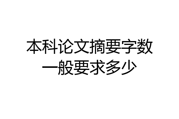 本科论文摘要字数一般要求多少