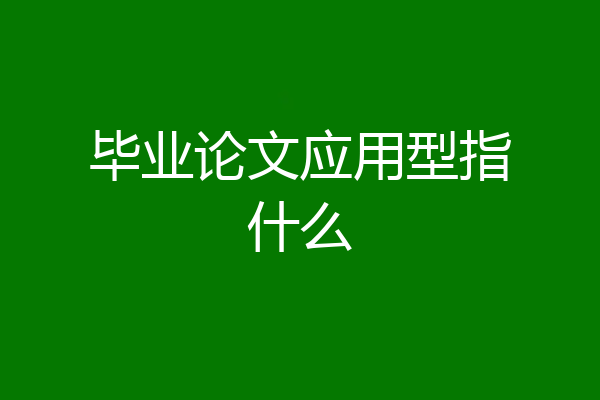毕业论文应用型指什么