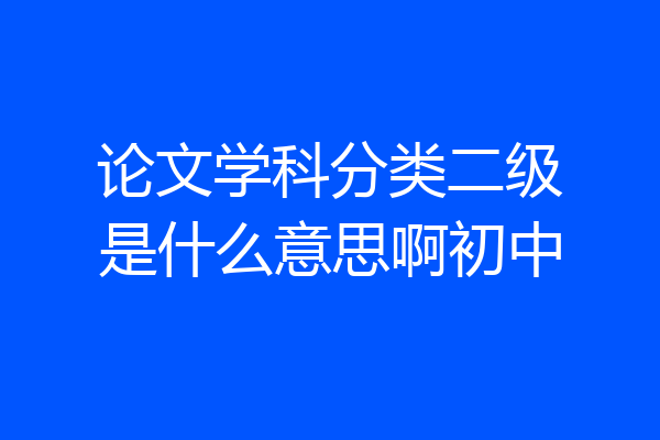 论文学科分类二级是什么意思啊初中