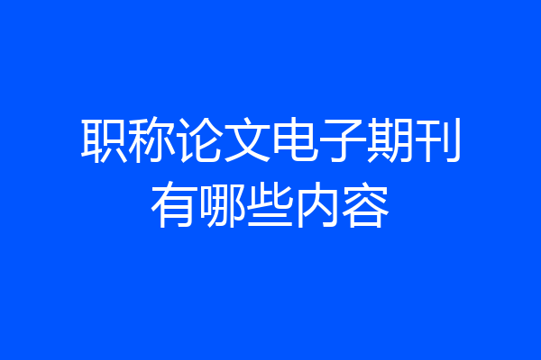 职称论文电子期刊有哪些内容