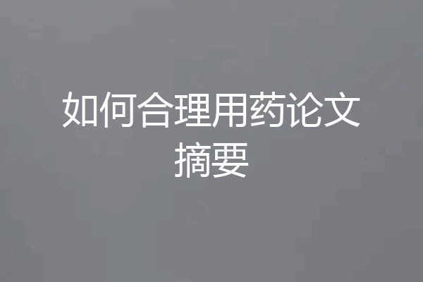 如何合理用药论文摘要