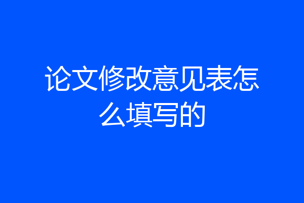 论文修改意见表怎么填写的