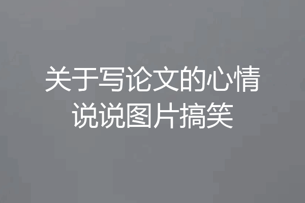 关于写论文的心情说说图片搞笑