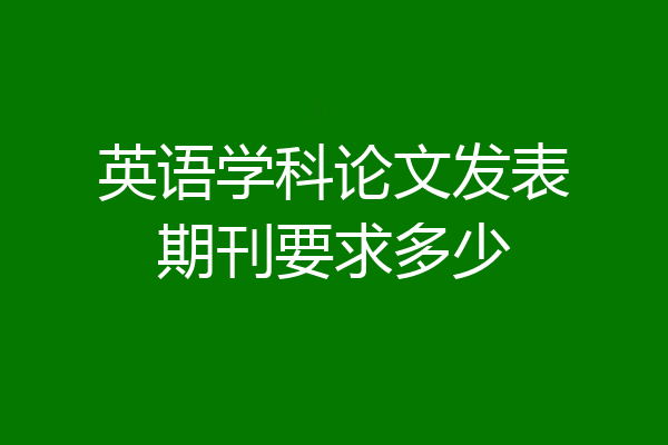 英语学科论文发表期刊要求多少