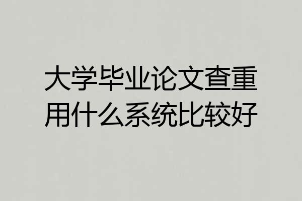 大学毕业论文查重用什么系统比较好
