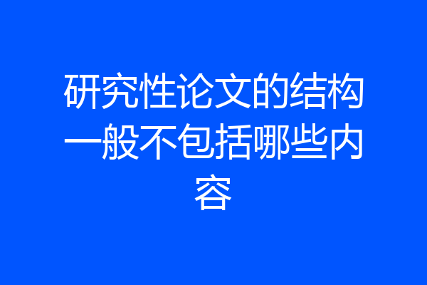 研究性论文的结构一般不包括哪些内容