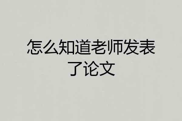 怎么知道老师发表了论文