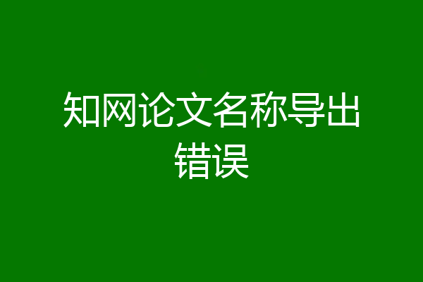 知网论文名称导出错误