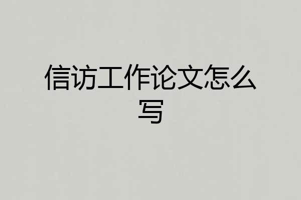 信访工作论文怎么写