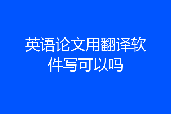 英语论文用翻译软件写可以吗