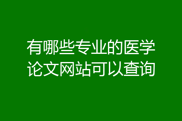 有哪些专业的医学论文网站可以查询