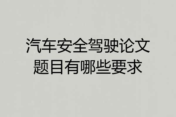 汽车安全驾驶论文题目有哪些要求