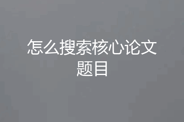 怎么搜索核心论文题目