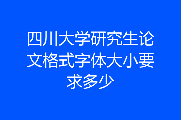 四川大学研究生论文格式字体大小要求多少