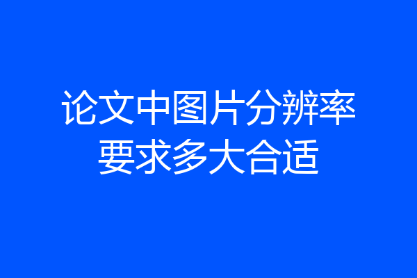 论文中图片分辨率要求多大合适