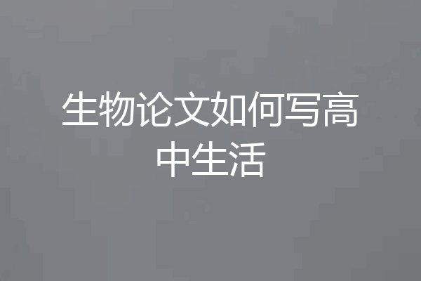 生物论文如何写高中生活