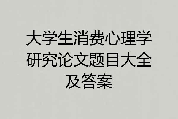 大学生消费心理学研究论文题目大全及答案