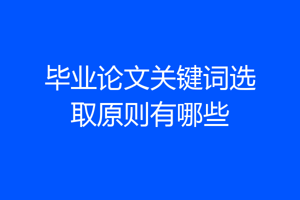 毕业论文关键词选取原则有哪些